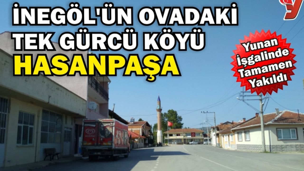 İNEGÖL’ÜN OVADAKİ TEK GÜRCÜ KÖYÜ HASANPAŞA