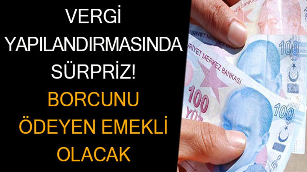 Vergi yapılandırmasında sürpriz! Borcunu ödeyen emekli olacak