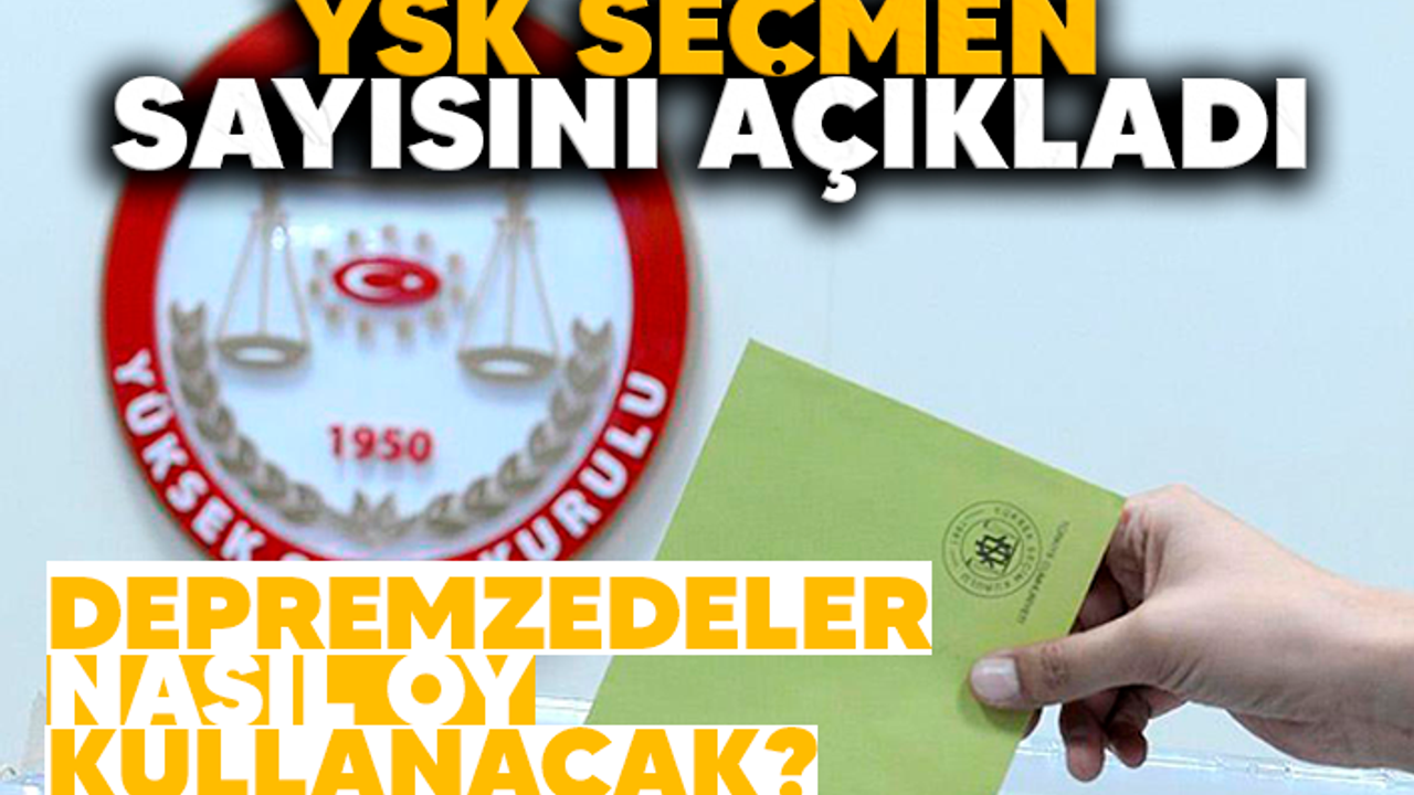 YSK SEÇMEN SAYISINI AÇIKLADI! DEPREMZEDELER NASIL OY KULLANACAK?