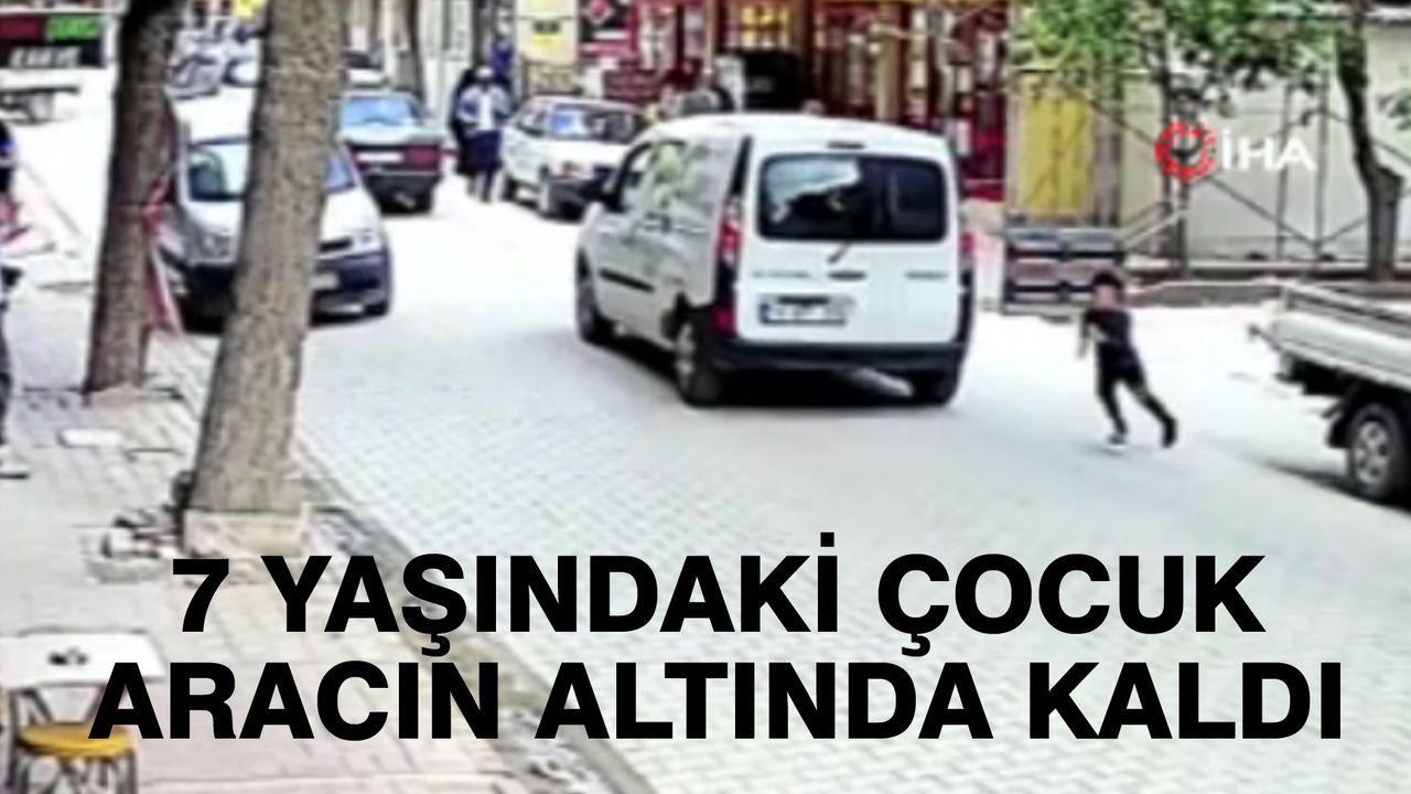 7 YAŞINDAKİ ÇOCUĞUN ARACIN ALTINDA KALDI