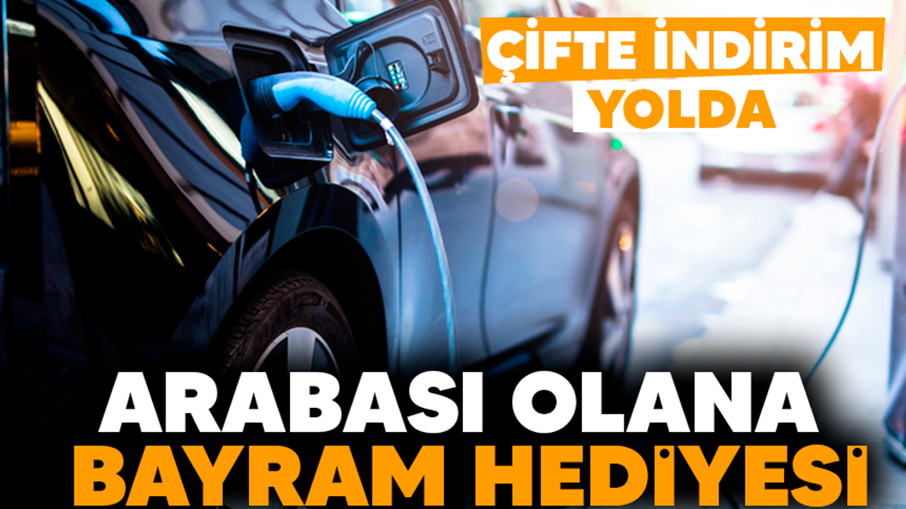 Arabası olana bayram hediyesi! Çifte indirim yolda