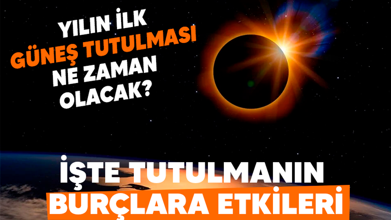 Yılın ilk Güneş tutulmasının burçlara etkisi ne olacak?