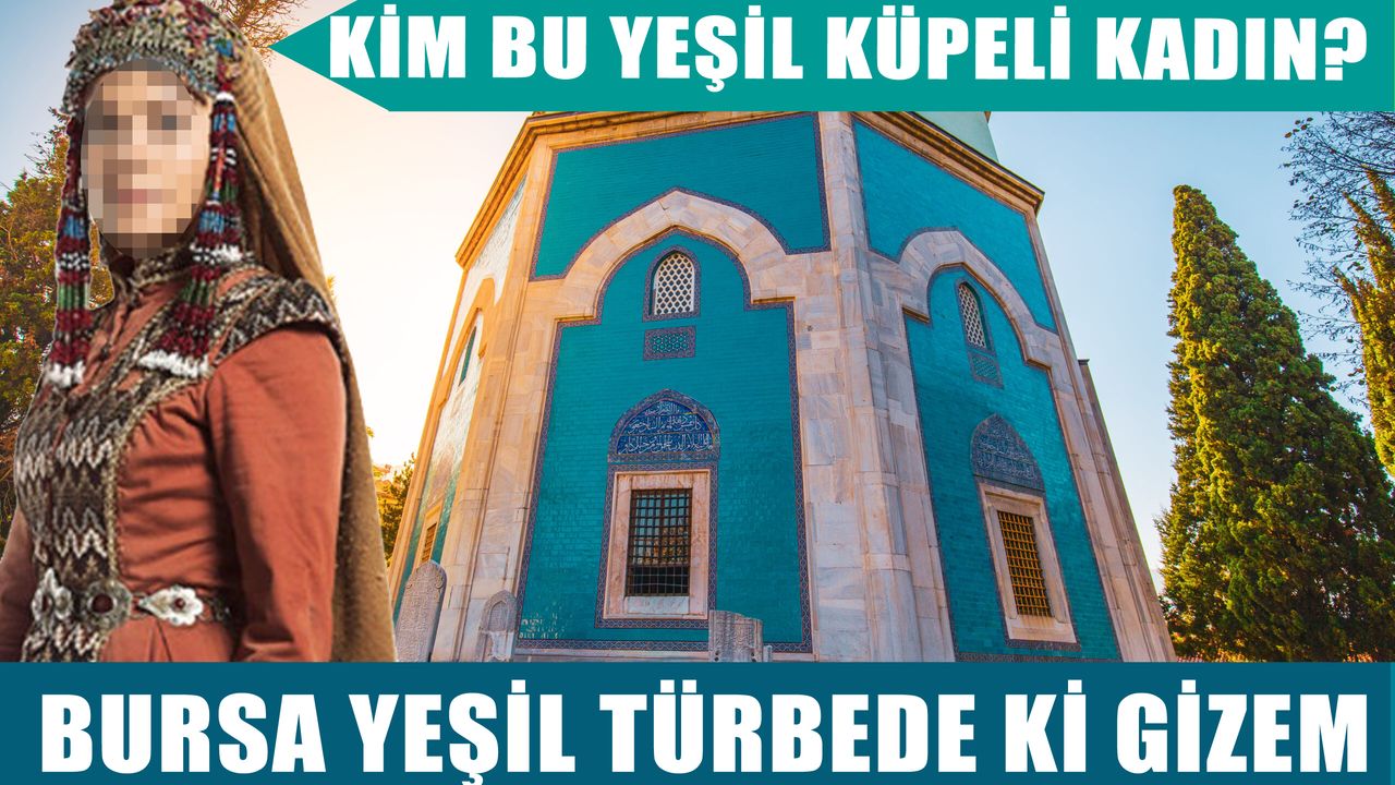 BURSA YEŞİL TÜRBEDE Kİ GİZEM; KİM BU YEŞİL KÜPELİ KADIN?