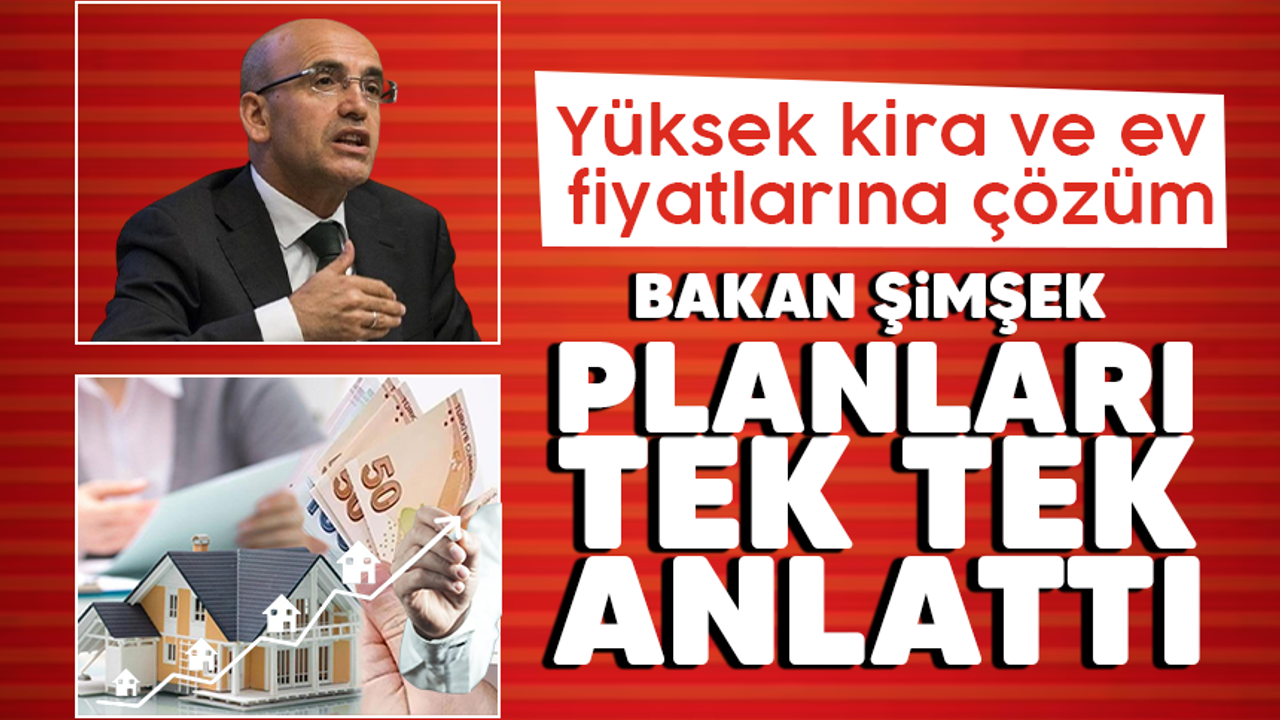 Yüksek kira ve ev fiyatlarına çözüm! Mehmet Şimşek planları tek tek açıkladı