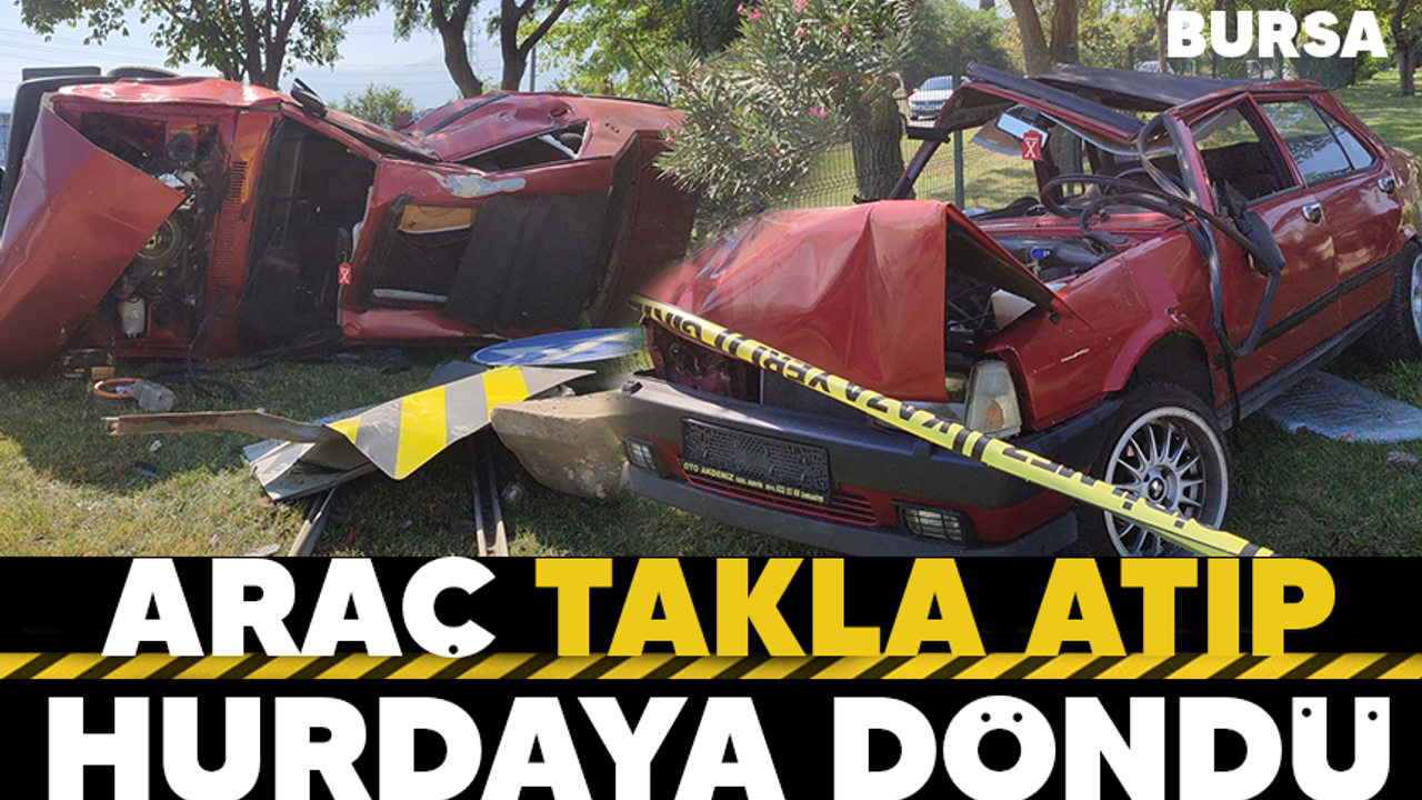 Bursa'da kazada araç takla atıp hurdaya döndü