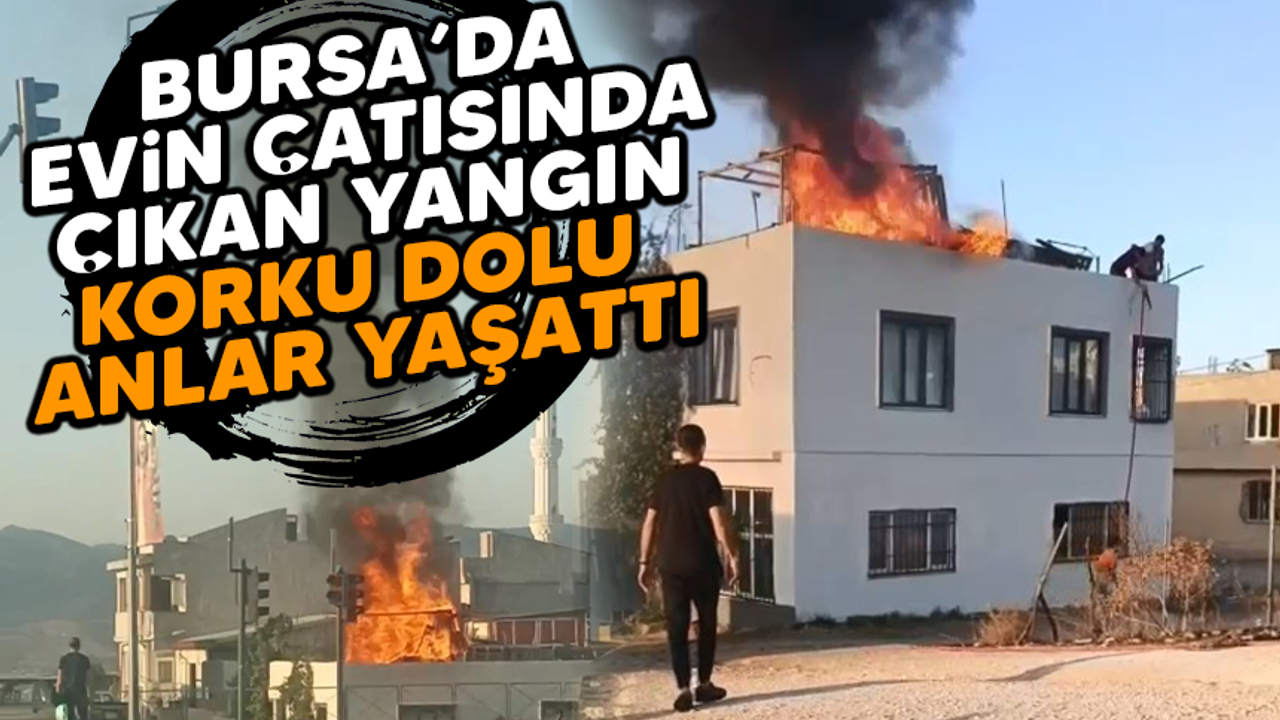 Bursa’da evin çatısında çıkan yangın korku dolu anlar yaşattı