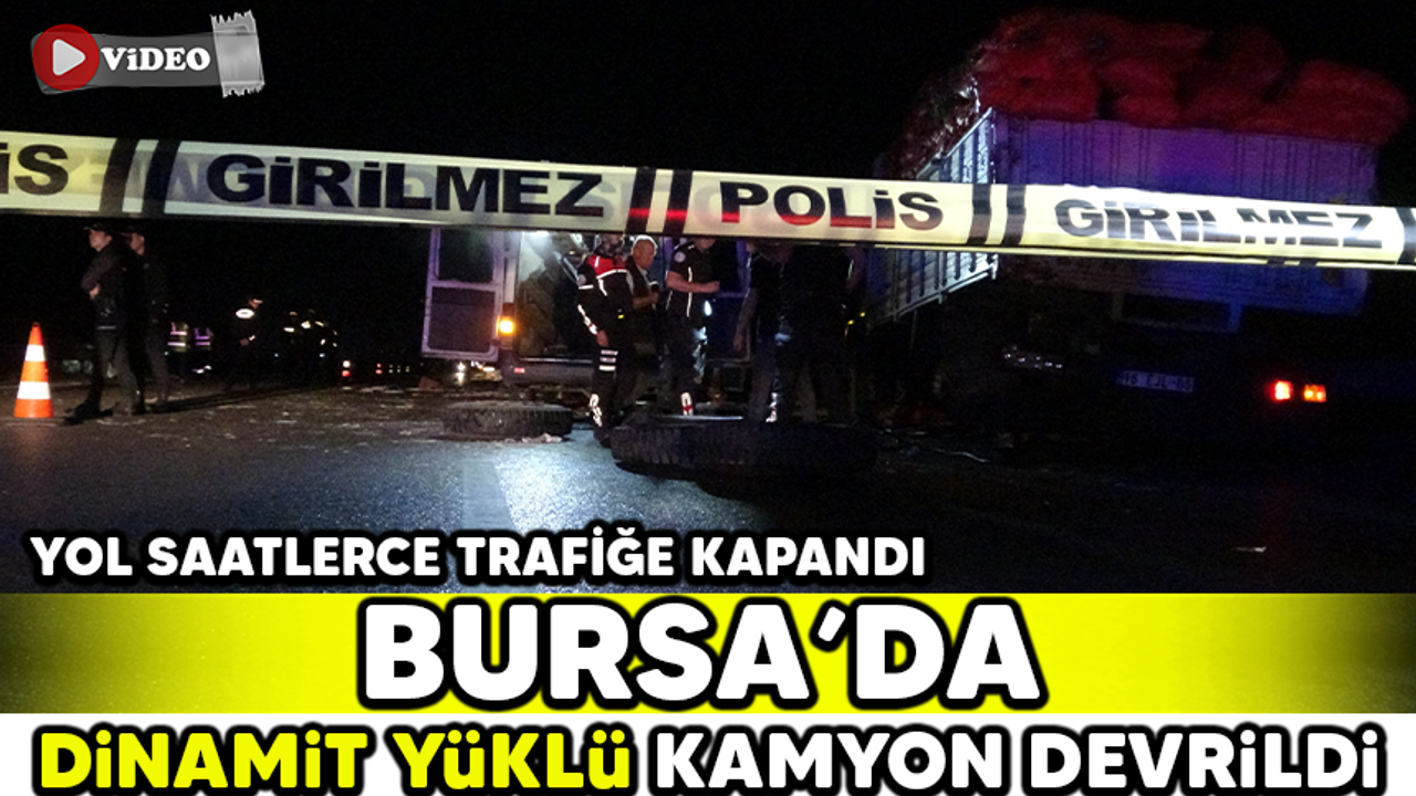 Bursa'da dinamit yüklü kamyon devrildi! Yol saatlerce trafiğe kapandı