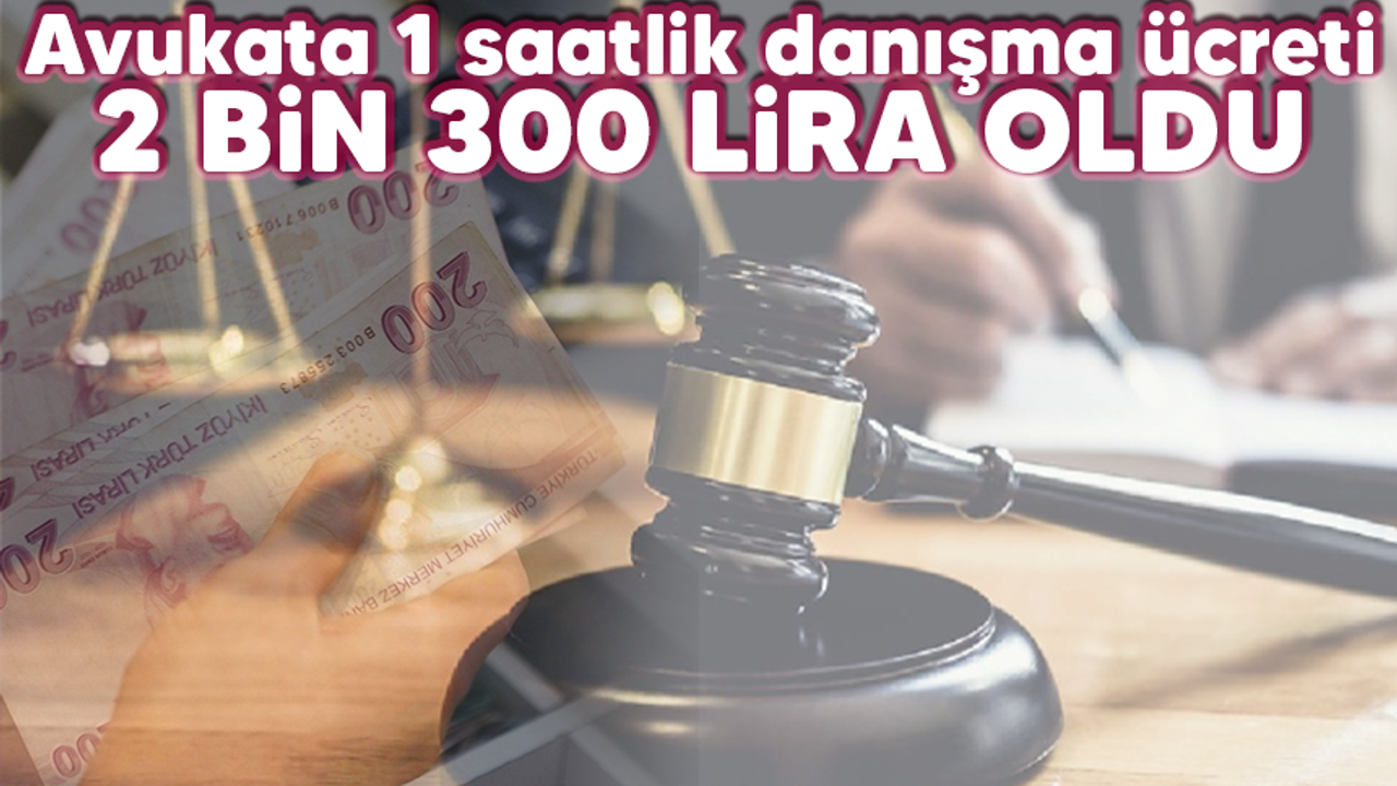 Avukata 1 saatlik danışma ücreti 2 bin 300 lira oldu