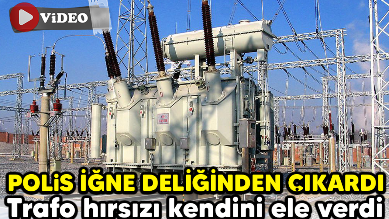 TRAFO HIRSIZI KENDİNİ ELE VERDİ! POLİS İĞNE DELİĞİNDEN ÇIKARDI