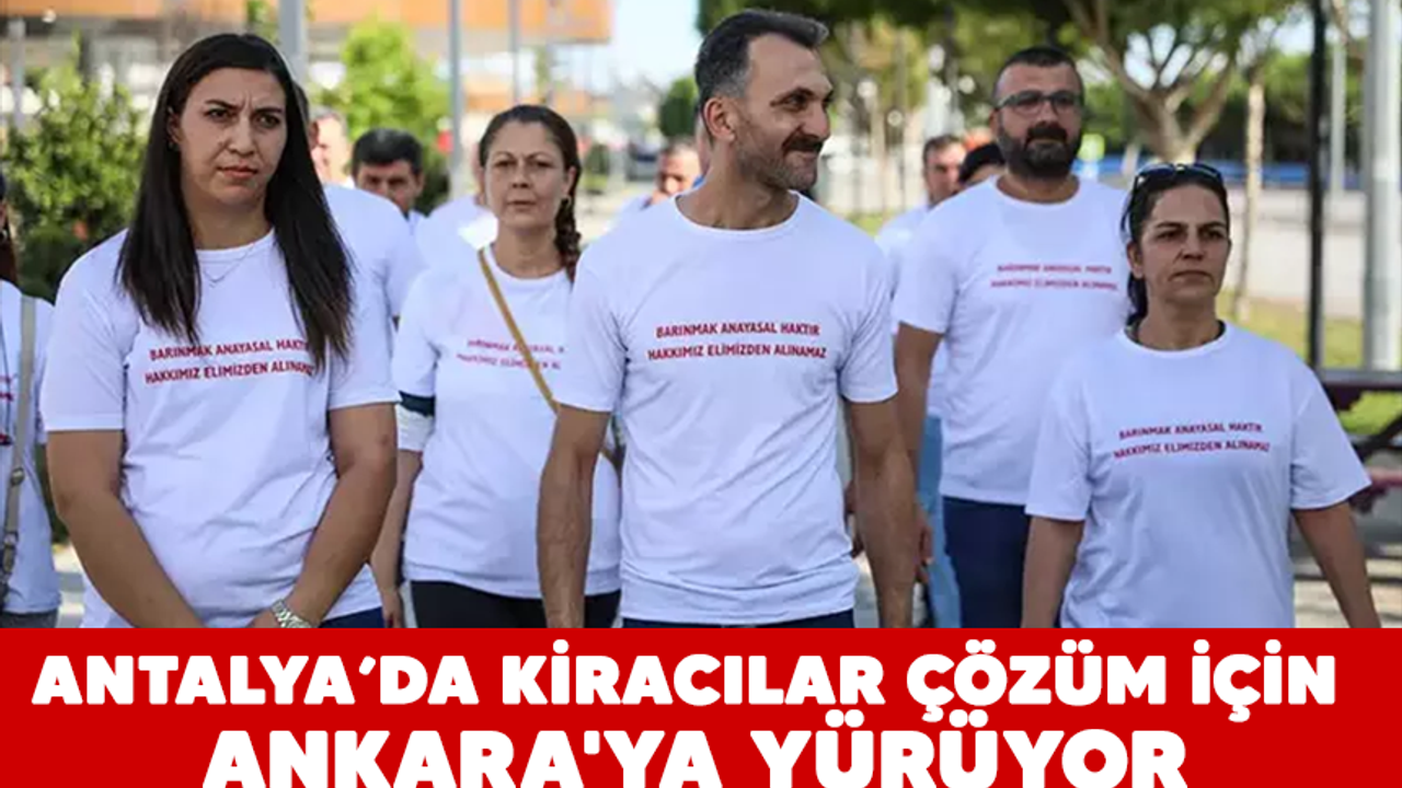 Antalya'da kiracılar, çözüm için Ankara'ya yürüyor