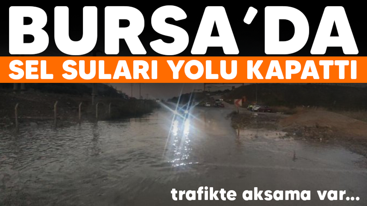 Bursa Gemlik’te sel suları yolu kapattı, trafikte aksama var