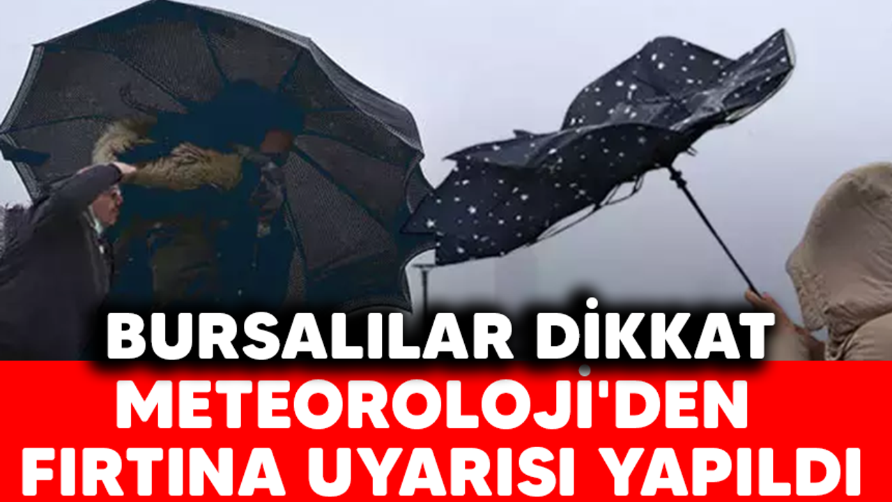 Bursalılar dikkat! Meteoroloji'den fırtına uyarısı yapıldı