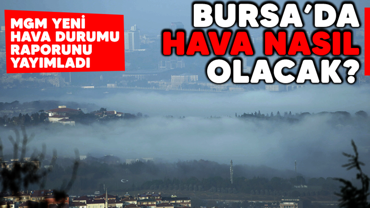 MGM yeni hava durumu raporunu yayımladı! Bursa'da hava nasıl olacak?