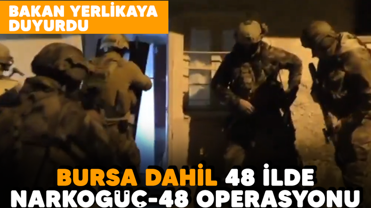 Bursa dahil 48 ilde zehir torbacılarına 'Narkogüç 48' operasyonu!