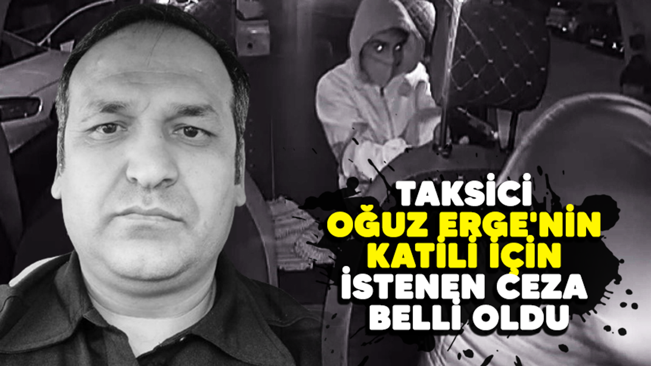 Taksici Oğuz Erge'nin katili Delil Aysal için istenen ceza belli oldu