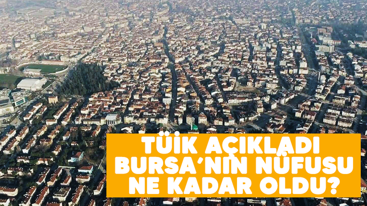 TÜİK açıkladı.. Bursa' nın nüfusu kaç oldu
