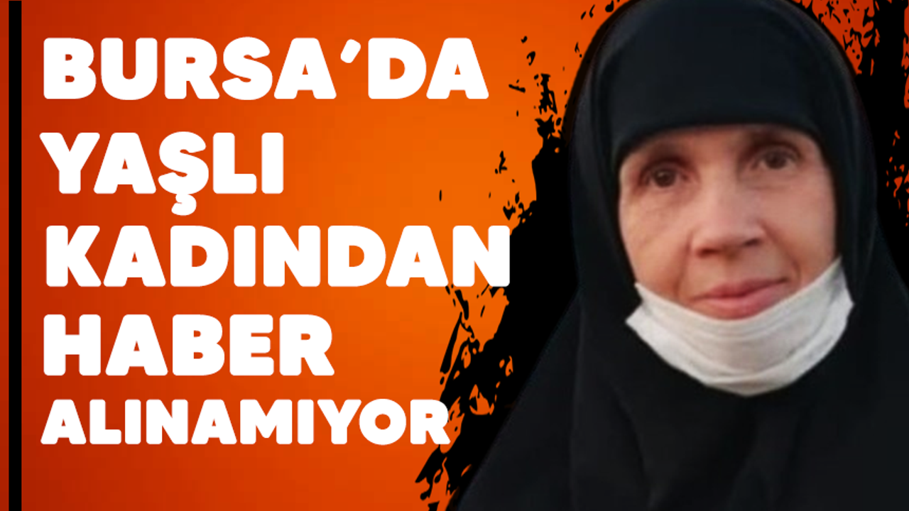 Bursa’da yaşlı kadın kayboldu