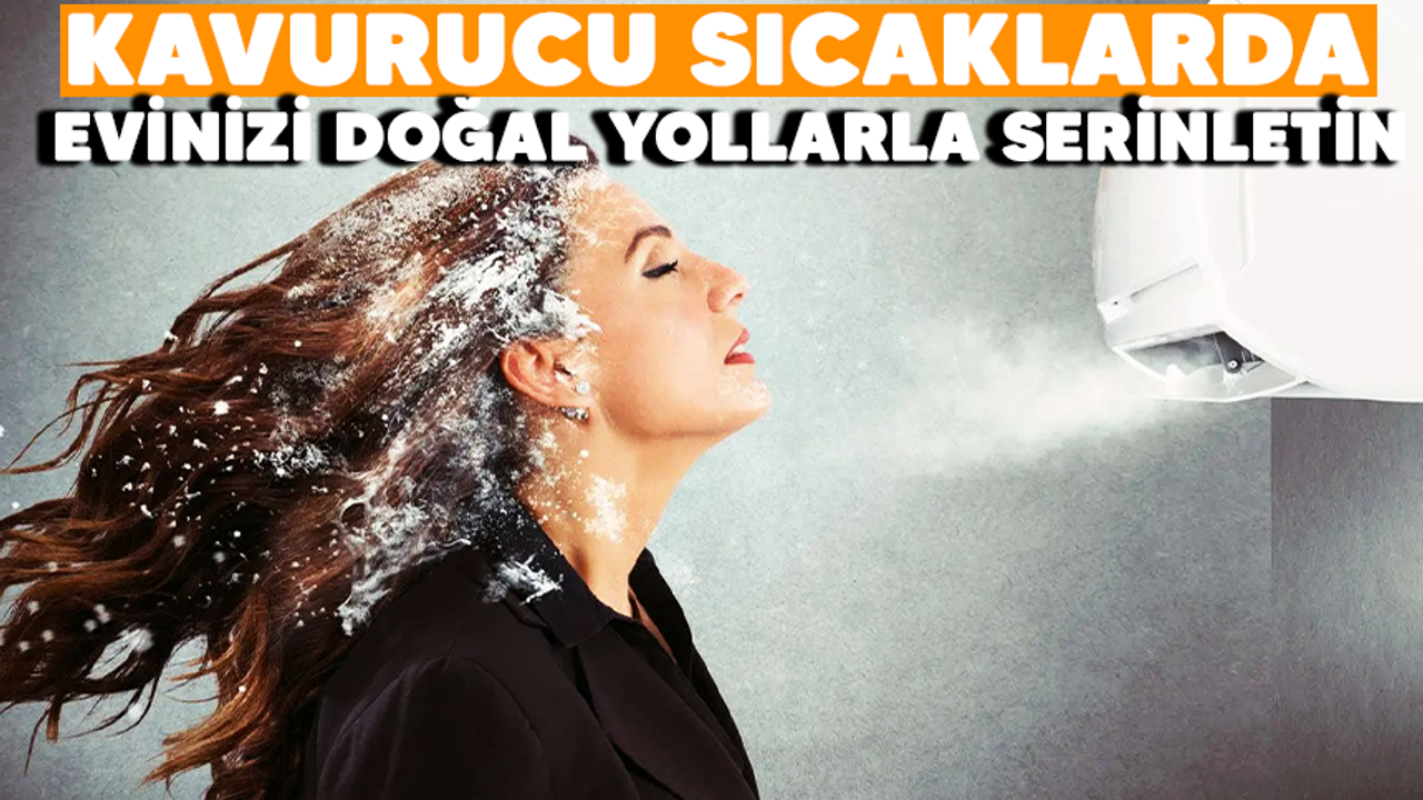 Yaz sıcağına karşı evinizde doğal yollarla serinlemenin yolları