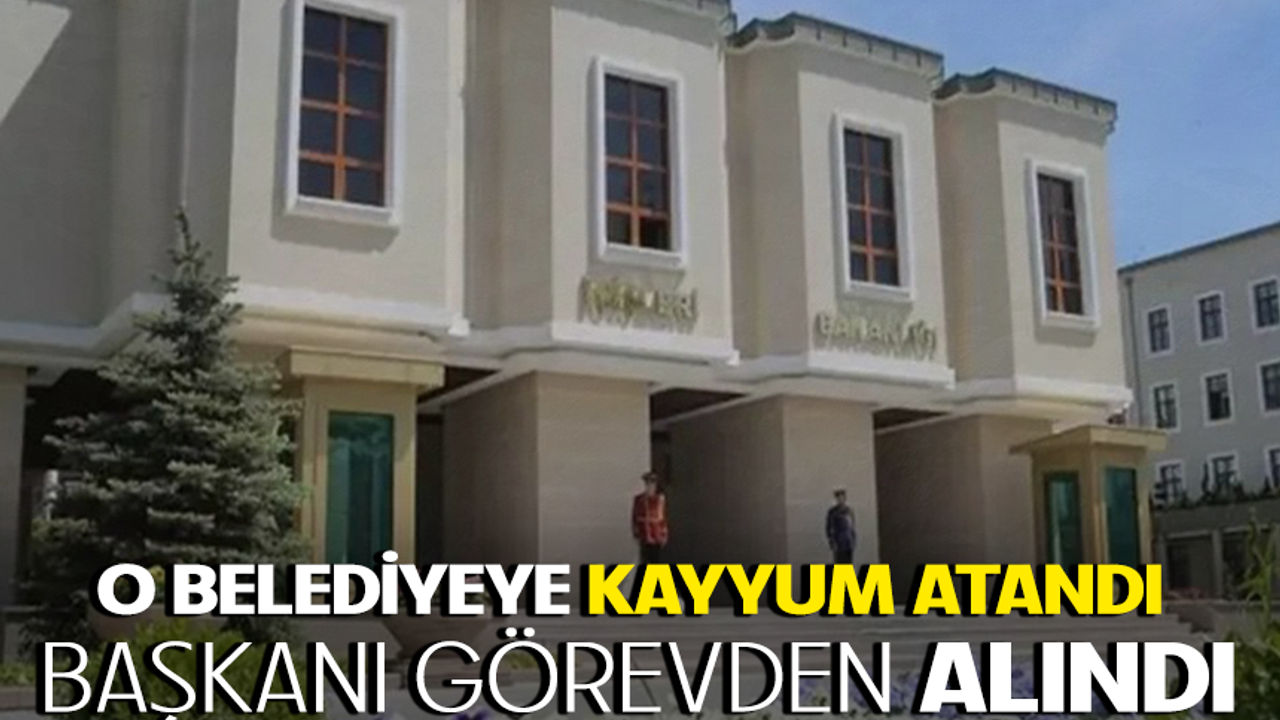 O belediyeye kayyum atandı! Başkanı görevden alındı