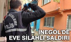 İNEGÖL'DE EVE SİLAHLI SALDIRI