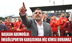 ADEMOĞLU; "İNEGÖLSPOR’UN KARŞISINDA HİÇ KİMSE DURAMAZ"