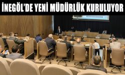 İNEGÖL’DE YENİ MÜDÜRLÜK KURULUYOR