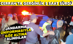 Cerrah'ta gerginlik 5 saat sürdü! Jandarma üniformasıyla gözaltına alındılar