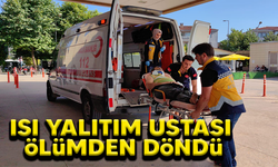 ISI YALITIM USTASI ÖLÜMDEN DÖNDÜ