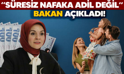 Bakan açıkladı! Süresiz nafaka adil değil..