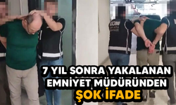 7 Yıl Sonra Yakalanan Emniyet Müdüründen Şok İfade!