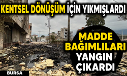 KENTSEL DÖNÜŞÜM İÇİN YIKMIŞLARDI. MADDE BAĞIMLILARI YANGIN ÇIKARDI