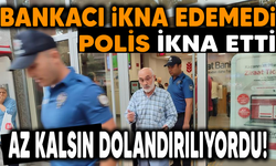 AZ KALSIN DOLANDIRILIYORDU! BANKACI İKNA EDEMEDİ POLİS İKNA ETTİ