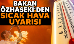 Bakan Özhaseki'den Sıcak Hava Uyarısı