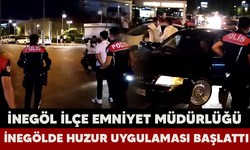 İNEGÖL İLÇE EMNİYET MÜDÜRLÜĞÜ İNEGÖLDE HUZUR UYGULAMASI BAŞLATTI