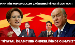 MHP 'NİN KOMŞU OLALIM ÇAĞRISINA İYİ PARTİ’DEN YANIT.. “SİYASAL İSLAMCININ ÖNDERLİĞİNDE OLMAYIZ”