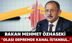 Bakan Mehmet Özhaseki: Olası depremde Kanal İstanbul..