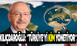Kılıçdaroğlu: “Türkiye’yi Kim Yönetiyor”