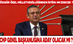 Özgür Özel Milletvekilliğinden İstifa Edip CHP Genel Başkanlığına Aday Olacak mı ?