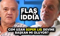 FLAŞ İDDİA! CEM UZAN SÜPER LİG DEVİNE BAŞKAN MI OLUYOR?