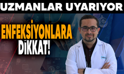 Uzmanlar uyarıyor! Enfeksiyonlara dikkat..