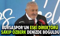Bursaspor’un Eski Direktörü Sakıp Özberk Denizde Boğuldu