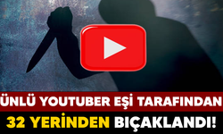 ÜNLÜ YOUTUBER EŞİ TARAFINDAN 32 YERİNDEN BIÇAKLANDI!