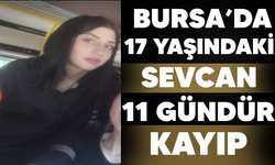 Bursa' da 17 yaşındaki Sevcan 11 gündür kayıp