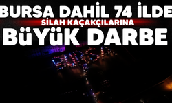 Bursa dahil 74 ilde silah operasyonu