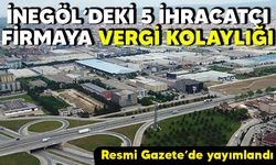 İNEGÖL’DEKİ 5 İHRACATÇI FİRMAYA VERGİ KOLAYLIĞI! RESMİ GAZETE'DE YAYIMLANDI