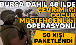 Bursa dahil 48 İlde 'Çevrim İçi Çocuk Müstehcenliği' Operasyonu: 50 kişi paketlendi