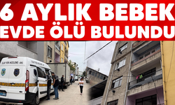 Bursa'da 6 aylık bebek evde ölü bulundu