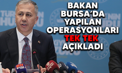 Bakan Bursa'da yapılan operasyonları tek tek açıkladı