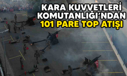 Kara Kuvvetleri Komutanlığı'ndan 101 pare top atışı