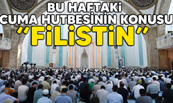 Bu haftaki Cuma Hutbesinin konusu: "FİLİSTİN"